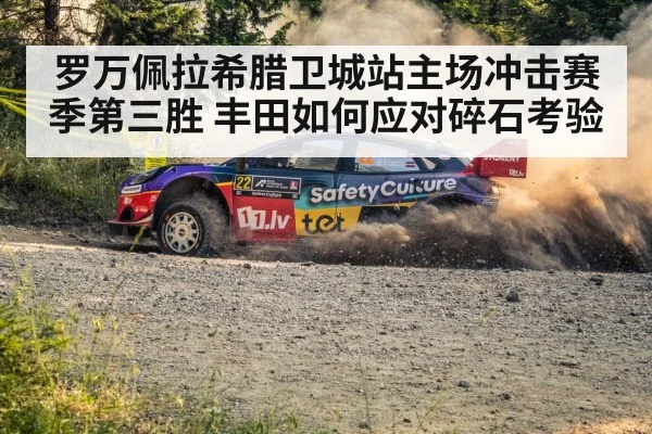 罗万佩拉希腊卫城站主场冲击赛季第三胜 丰田如何应对碎石考验